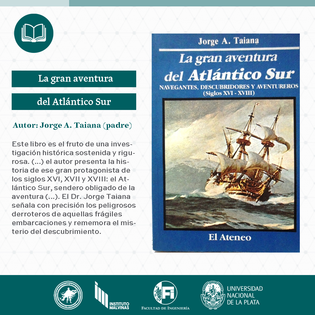 “La gran aventura del Atlántico Sur: navegantes, descubridores y aventureros, siglos XVI-XVIII”, de Jorge Taiana (padre).